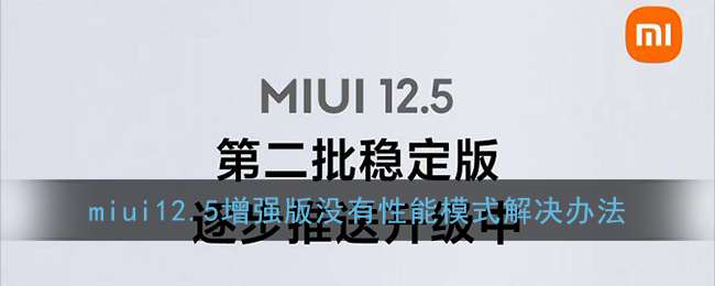 miui12.5增强版没有性能模式解决办法