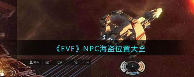《EVE星战前夜：无烬星河》NPC海盗位置大全
